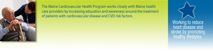 The Maine Cardiovascular Health Program works closely with Maine health care providers by increasing education and awareness around the treatment of patients with cardiovascular disease and CVD risk factors.
